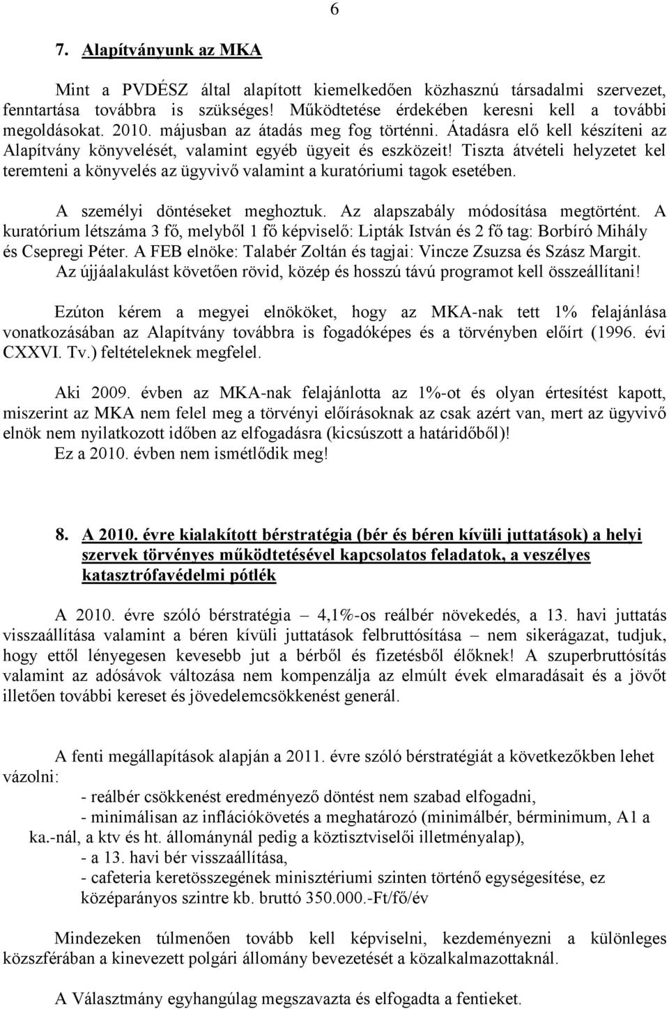 Tiszta átvételi helyzetet kel teremteni a könyvelés az ügyvivő valamint a kuratóriumi tagok esetében. A személyi döntéseket meghoztuk. Az alapszabály módosítása megtörtént.