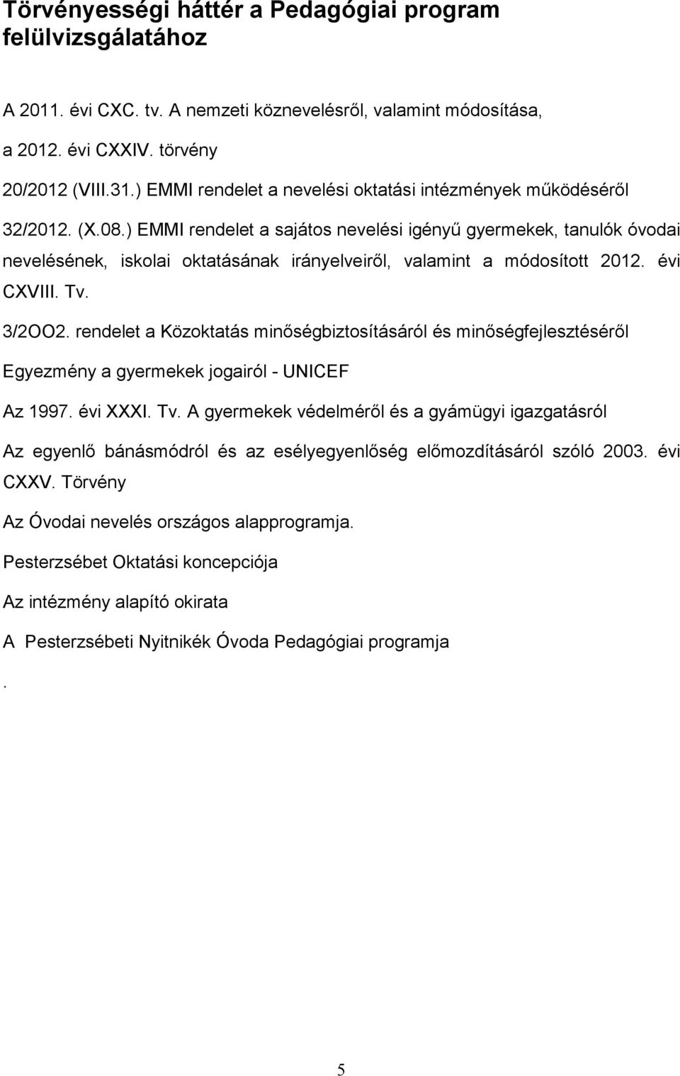 ) EMMI rendelet a sajátos nevelési igényű gyermekek, tanulók óvodai nevelésének, iskolai oktatásának irányelveiről, valamint a módosított 2012. évi CXVIII. Tv. 3/2OO2.