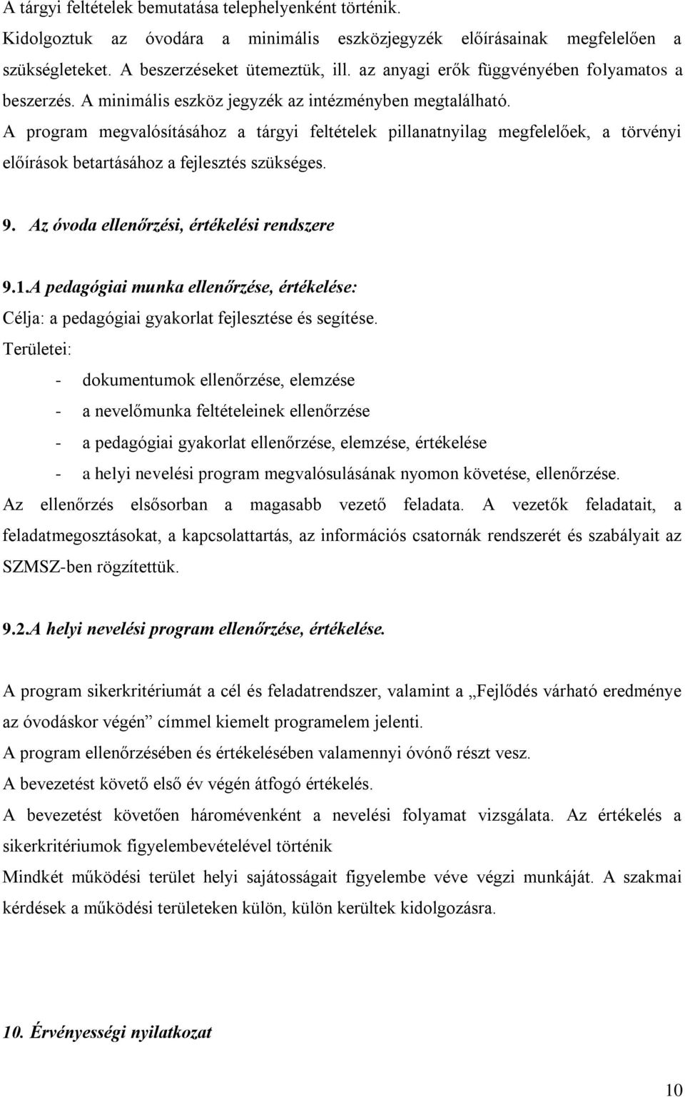 A program megvalósításához a tárgyi feltételek pillanatnyilag megfelelőek, a törvényi előírások betartásához a fejlesztés szükséges. 9. Az óvoda ellenőrzési, értékelési rendszere 9.1.