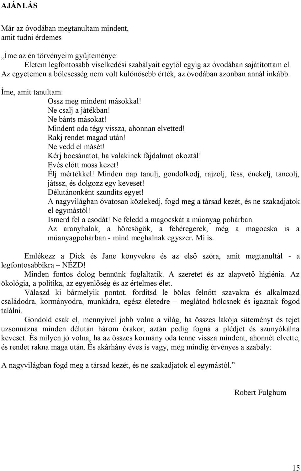 Mindent oda tégy vissza, ahonnan elvetted! Rakj rendet magad után! Ne vedd el másét! Kérj bocsánatot, ha valakinek fájdalmat okoztál! Evés előtt moss kezet! Élj mértékkel!