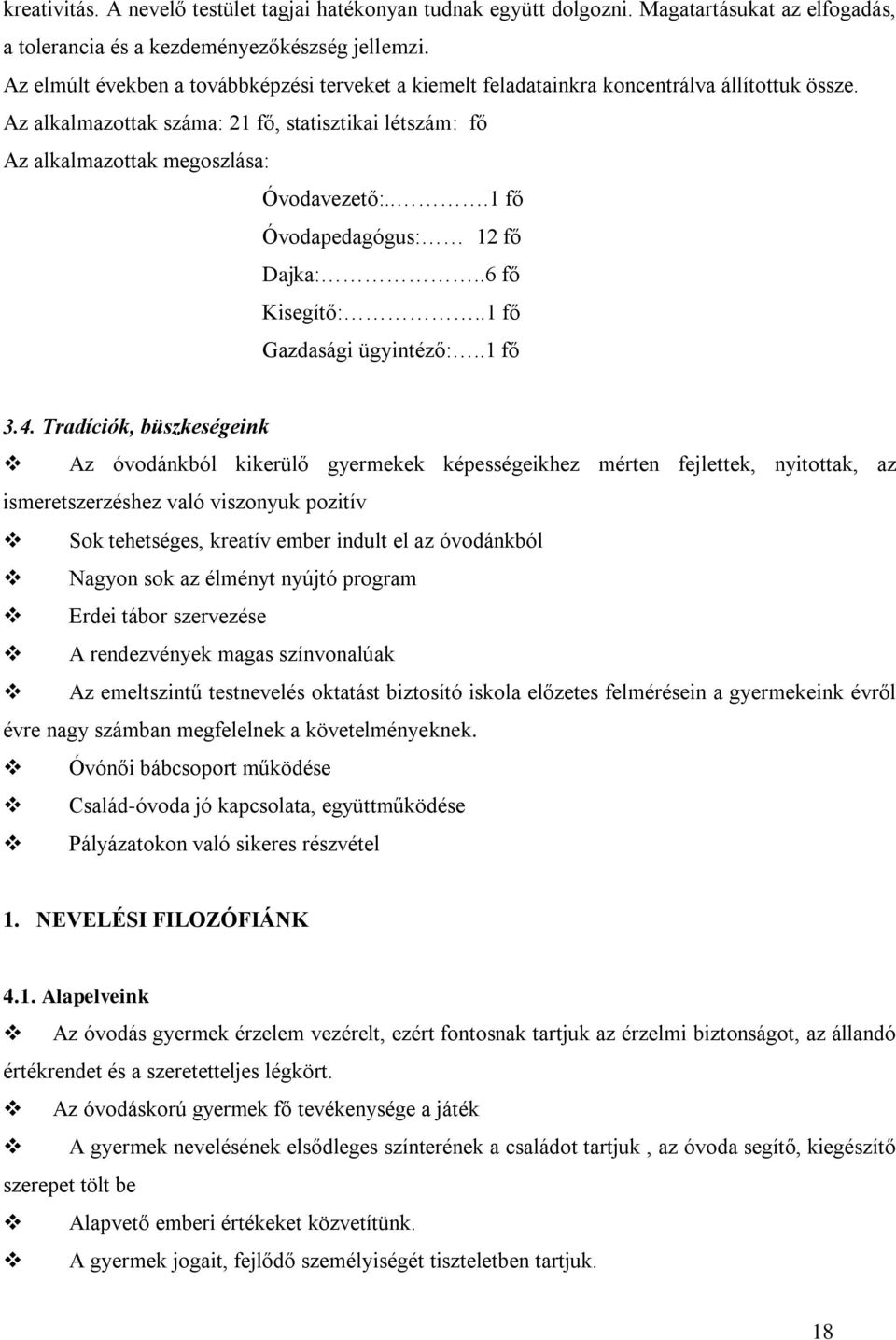 ..1 fő Óvodapedagógus: 12 fő Dajka:..6 fő Kisegítő:..1 fő Gazdasági ügyintéző:..1 fő 3.4.