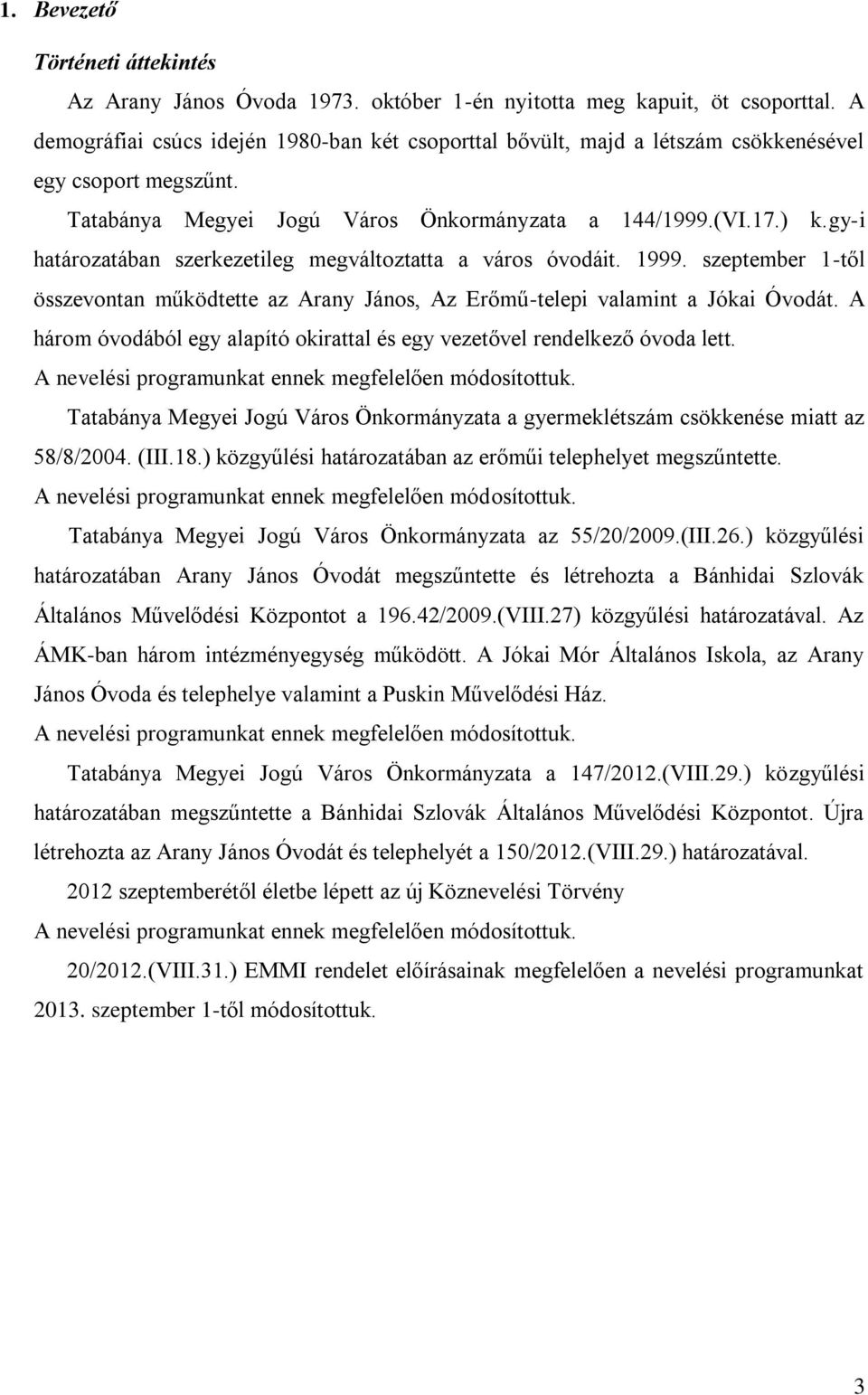 gy-i határozatában szerkezetileg megváltoztatta a város óvodáit. 1999. szeptember 1-től összevontan működtette az Arany János, Az Erőmű-telepi valamint a Jókai Óvodát.