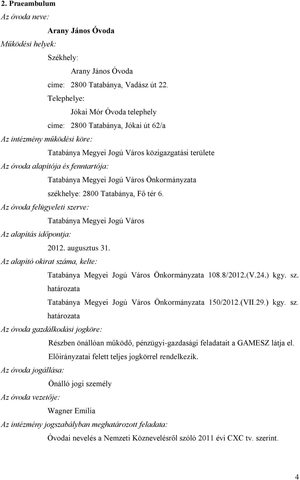 Megyei Jogú Város Önkormányzata székhelye: 2800 Tatabánya, Fő tér 6. Az óvoda felügyeleti szerve: Tatabánya Megyei Jogú Város Az alapítás időpontja: 2012. augusztus 31.