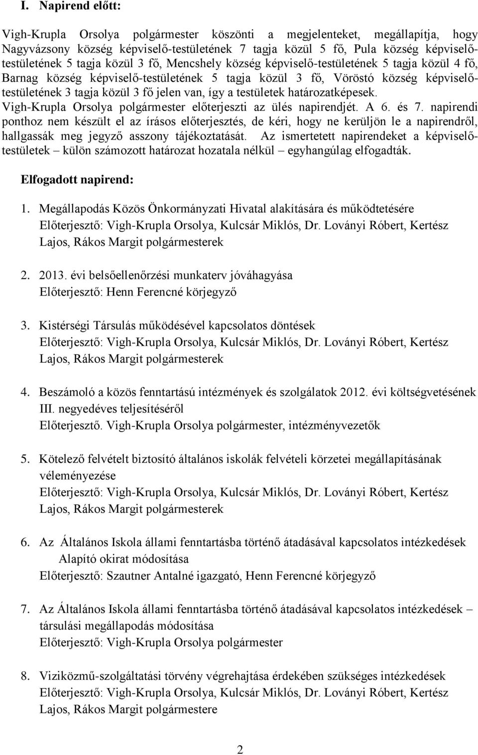 van, így a testületek határozatképesek. Vigh-Krupla Orsolya polgármester előterjeszti az ülés napirendjét. A 6. és 7.