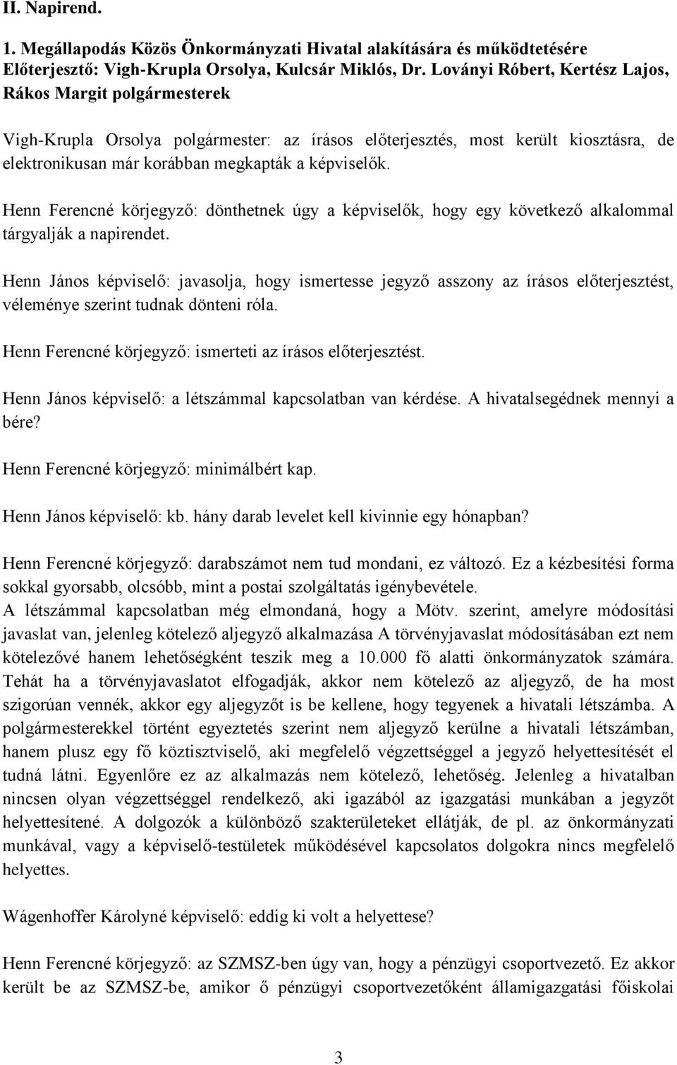 Henn Ferencné körjegyző: dönthetnek úgy a képviselők, hogy egy következő alkalommal tárgyalják a napirendet.