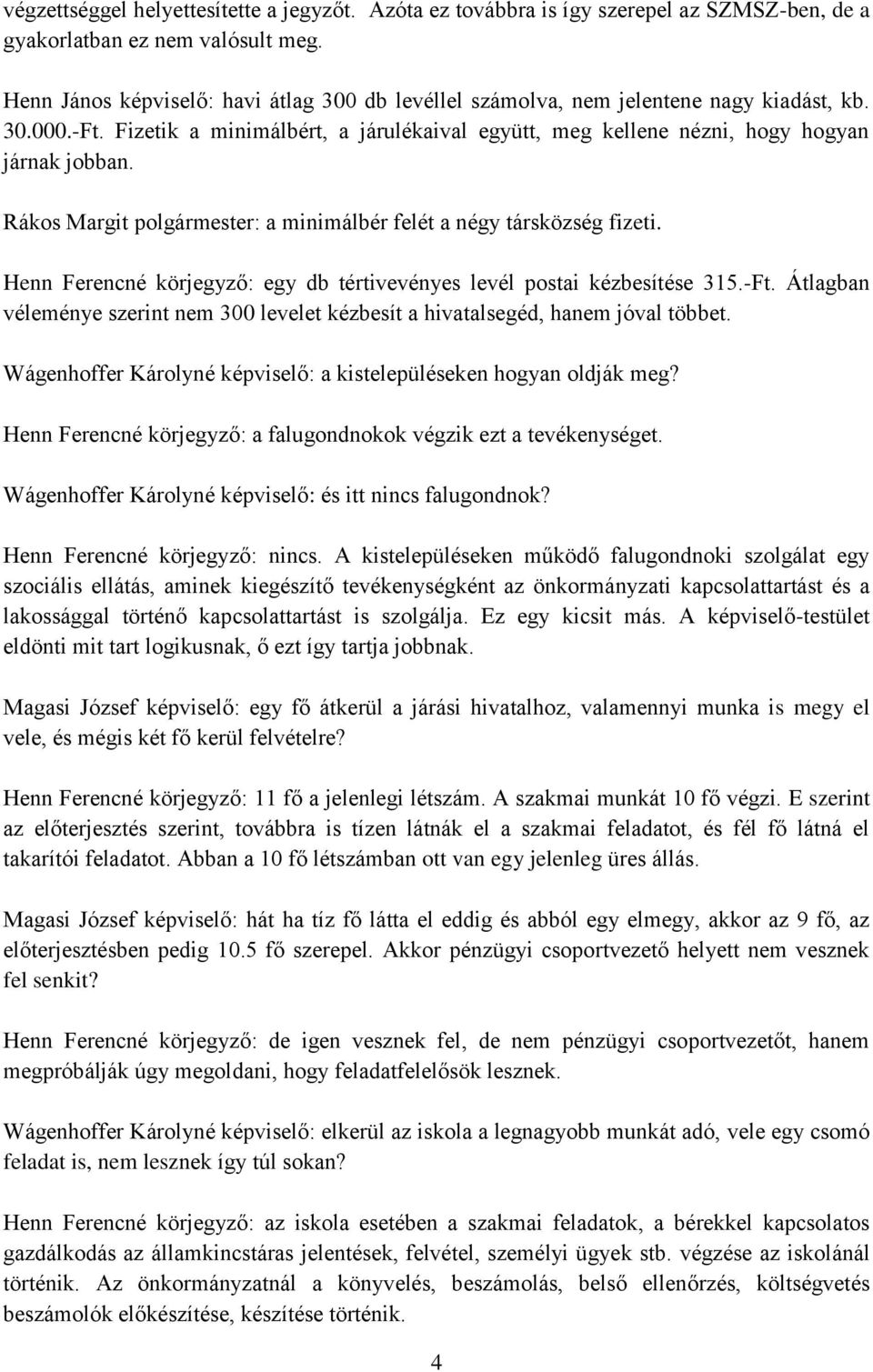 Rákos Margit polgármester: a minimálbér felét a négy társközség fizeti. Henn Ferencné körjegyző: egy db tértivevényes levél postai kézbesítése 315.-Ft.