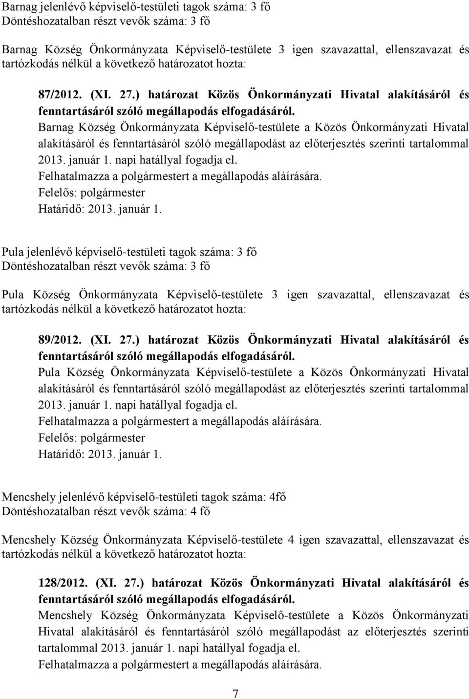 Barnag Község Önkormányzata Képviselő-testülete a Közös Önkormányzati Hivatal alakításáról és fenntartásáról szóló megállapodást az előterjesztés szerinti tartalommal 2013. január 1.