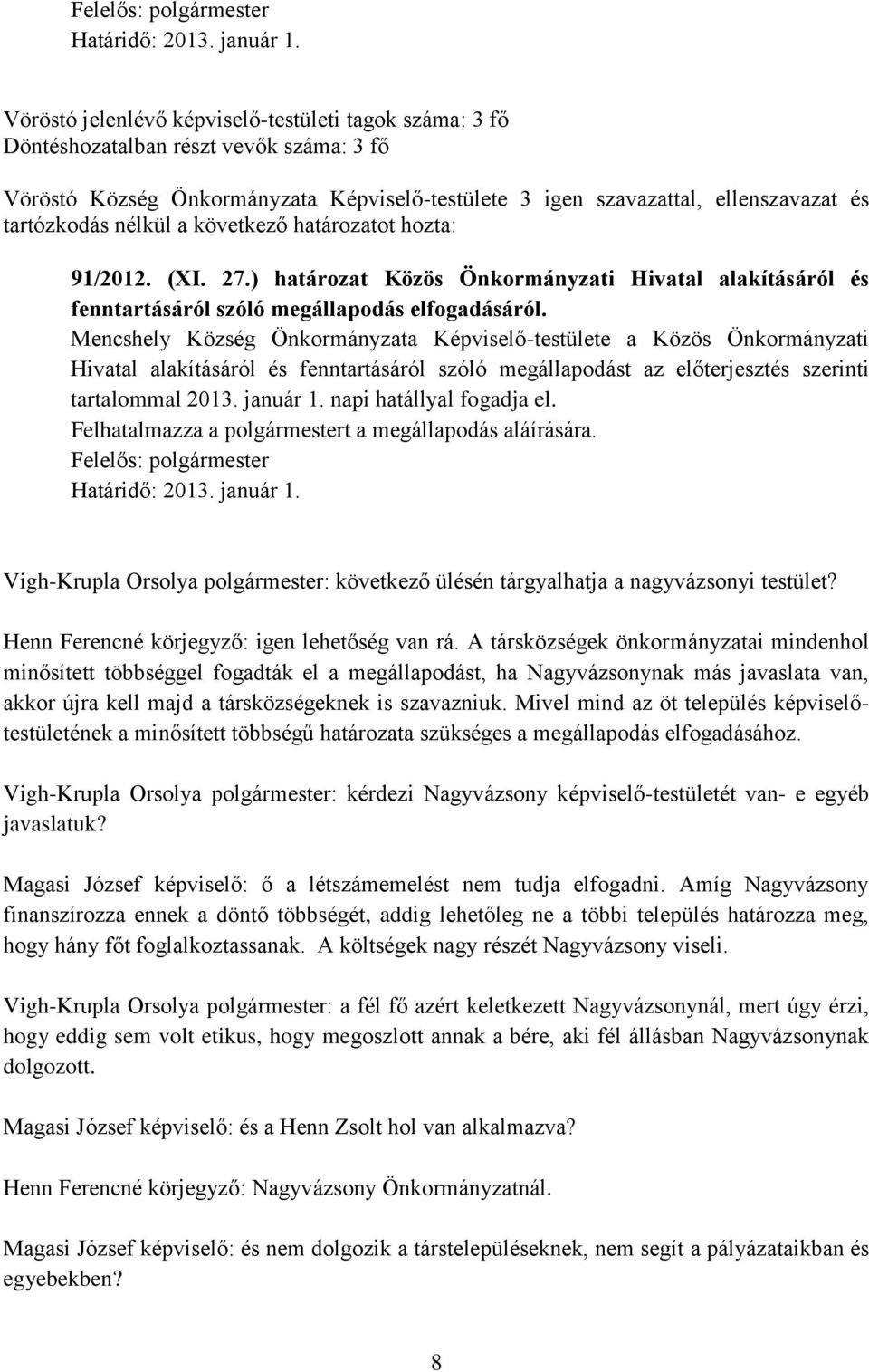 Mencshely Község Önkormányzata Képviselő-testülete a Közös Önkormányzati Hivatal alakításáról és fenntartásáról szóló megállapodást az előterjesztés szerinti tartalommal 2013. január 1.