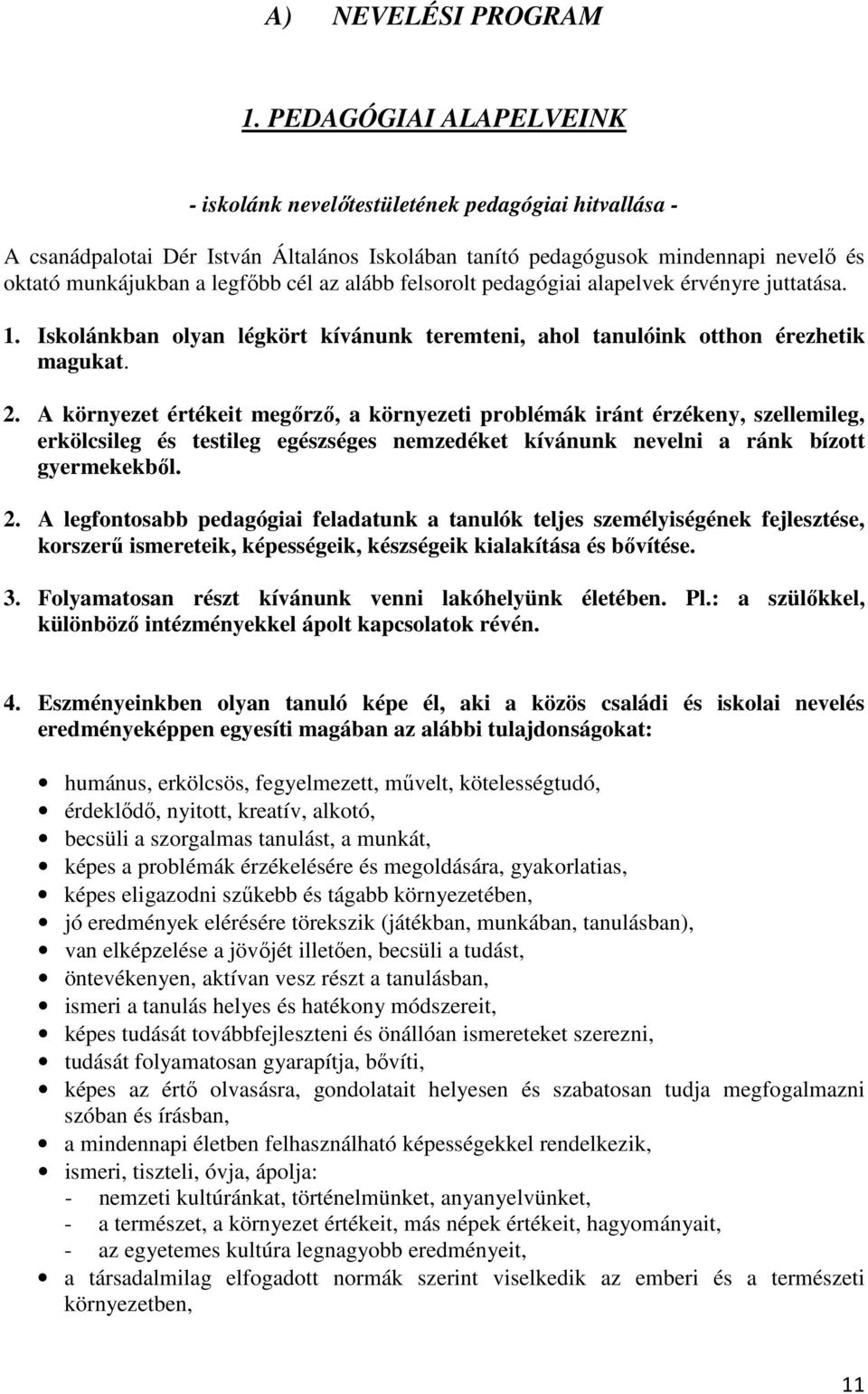 alább felsorolt pedagógiai alapelvek érvényre juttatása. 1. Iskolánkban olyan légkört kívánunk teremteni, ahol tanulóink otthon érezhetik magukat. 2.