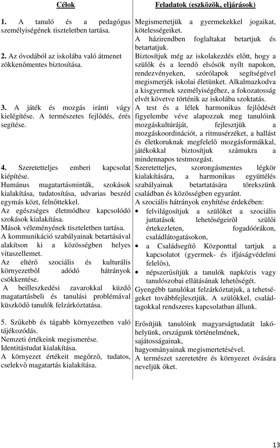 Humánus magatartásminták, szokások kialakítása, tudatosítása, udvarias beszéd egymás közt, felnőttekkel. Az egészséges életmódhoz kapcsolódó szokások kialakítása.