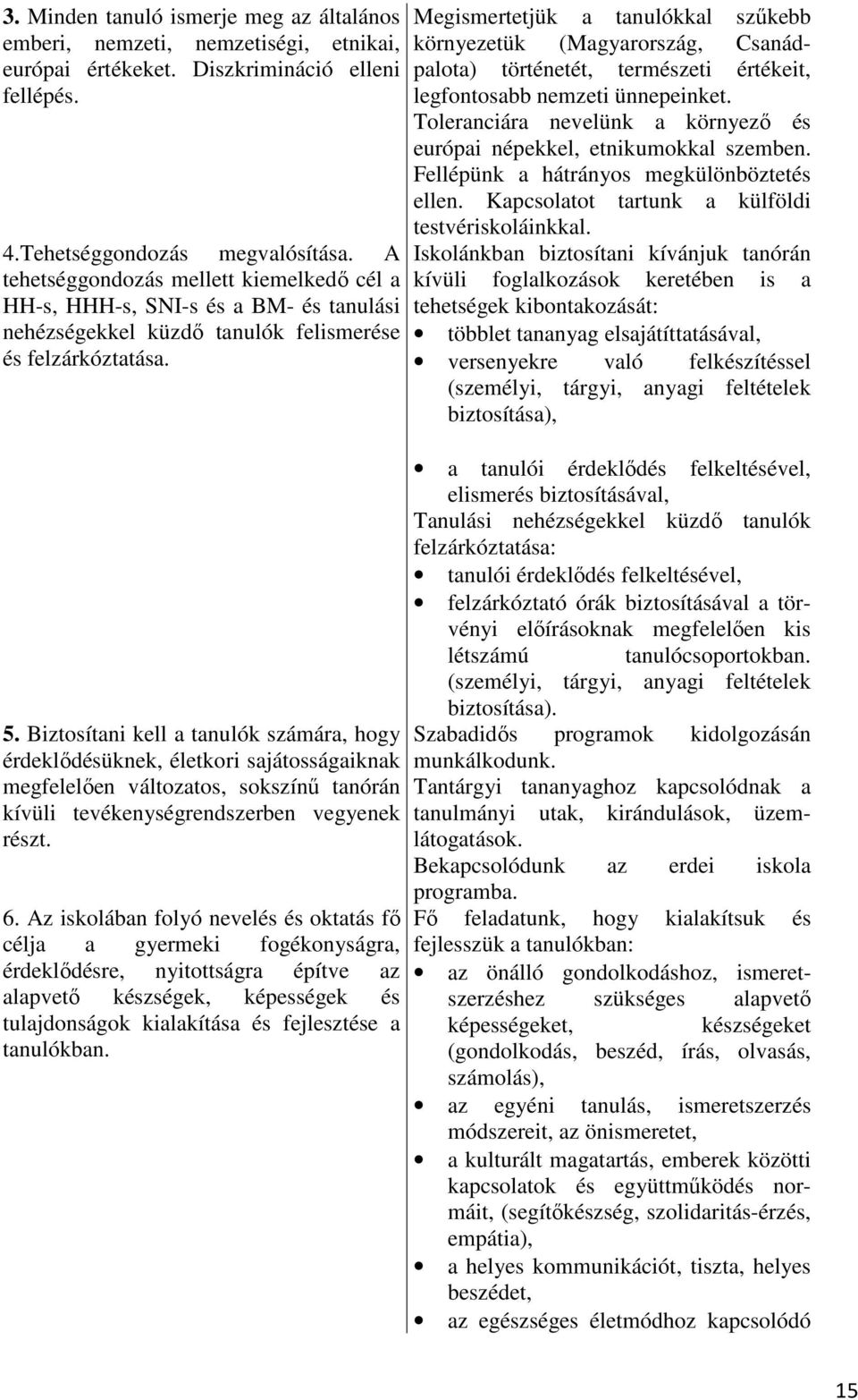 Biztosítani kell a tanulók számára, hogy érdeklődésüknek, életkori sajátosságaiknak megfelelően változatos, sokszínű tanórán kívüli tevékenységrendszerben vegyenek részt. 6.