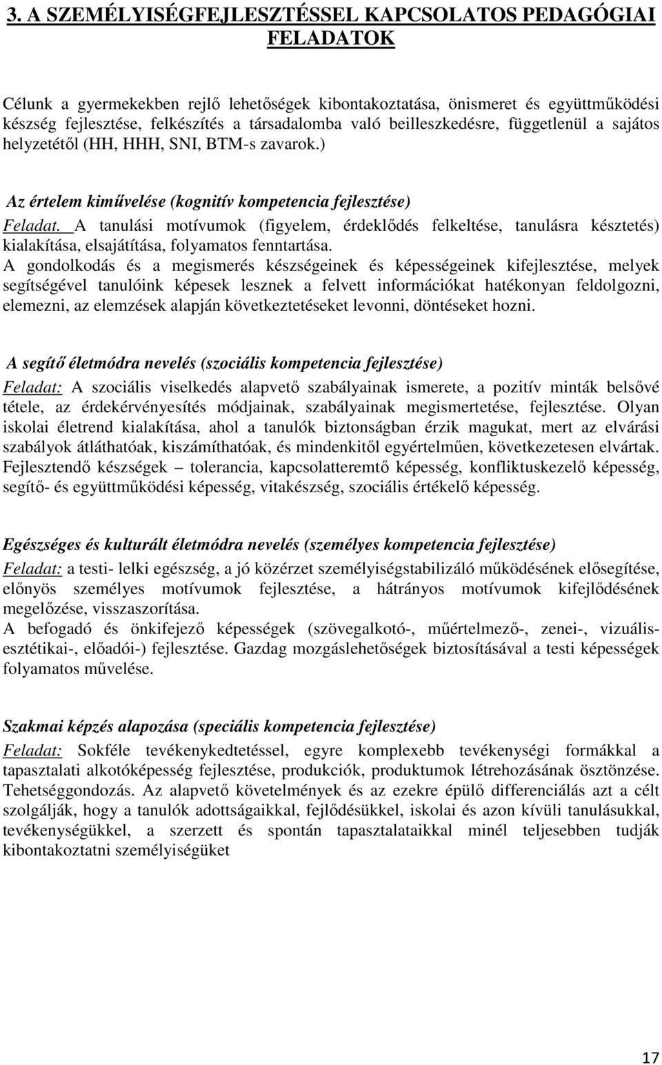 A tanulási motívumok (figyelem, érdeklődés felkeltése, tanulásra késztetés) kialakítása, elsajátítása, folyamatos fenntartása.