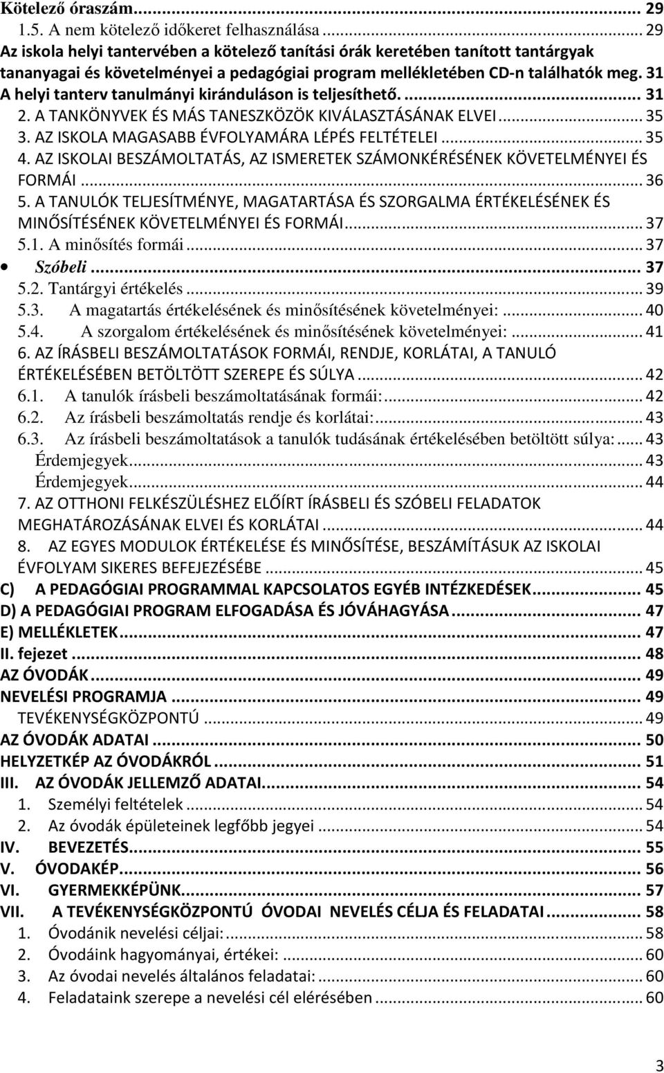 31 A helyi tanterv tanulmányi kiránduláson is teljesíthető.... 31 2. A TANKÖNYVEK ÉS MÁS TANESZKÖZÖK KIVÁLASZTÁSÁNAK ELVEI... 35 3. AZ ISKOLA MAGASABB ÉVFOLYAMÁRA LÉPÉS FELTÉTELEI... 35 4.