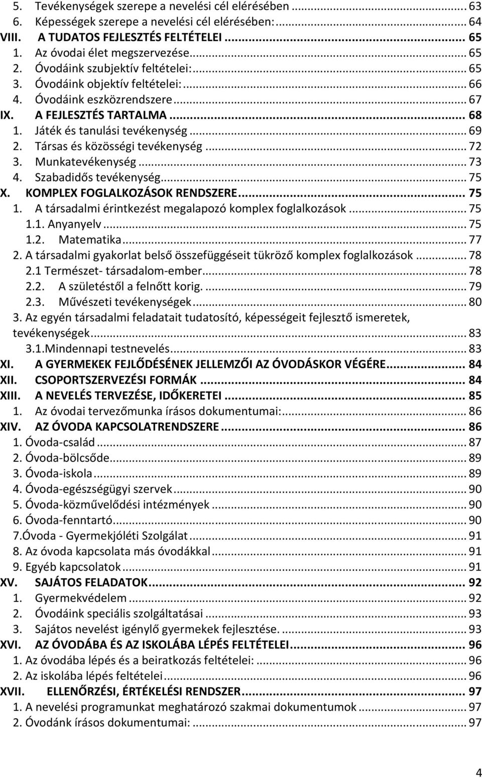 Társas és közösségi tevékenység... 72 3. Munkatevékenység... 73 4. Szabadidős tevékenység... 75 X. KOMPLEX FOGLALKOZÁSOK RENDSZERE... 75 1. A társadalmi érintkezést megalapozó komplex foglalkozások.