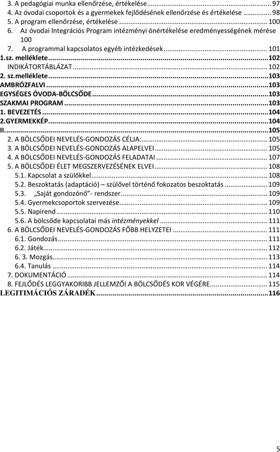 melléklete... 103 AMBRÓZFALVI... 103 EGYSÉGES ÓVODA-BÖLCSŐDE... 103 SZAKMAI PROGRAM... 103 1. BEVEZETÉS... 104 2.GYERMEKKÉP... 104 II.... 105 2. A BÖLCSŐDEI NEVELÉS-GONDOZÁS CÉLJA:... 105 3.