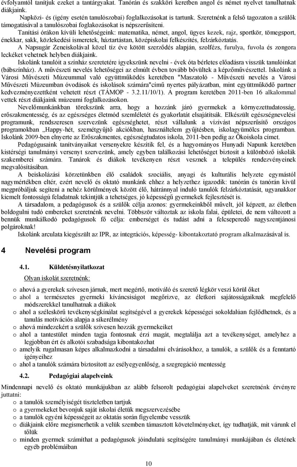 Tanítási órákn kívüli lehetőségeink: matematika, német, angl, ügyes kezek, rajz, sprtkör, tömegsprt, énekkar, sakk, közlekedési ismeretek, háztartástan, középisklai felkészítés, felzárkóztatás.