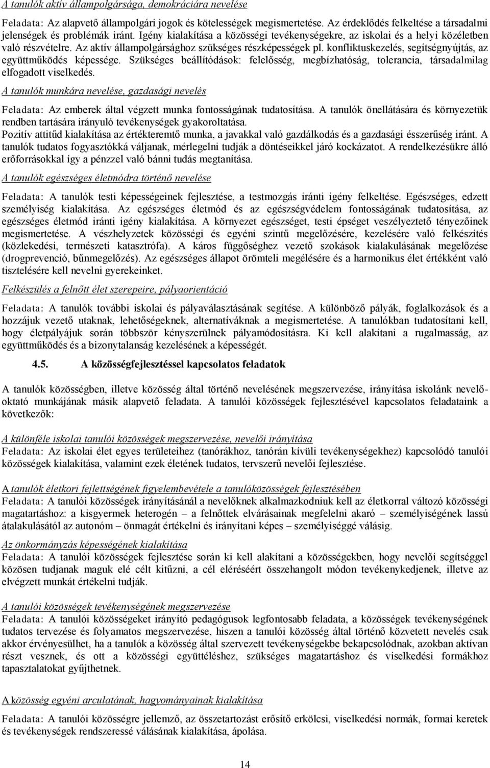 knfliktuskezelés, segítségnyújtás, az együttműködés képessége. Szükséges beállítódásk: felelősség, megbízhatóság, tlerancia, társadalmilag elfgadtt viselkedés.