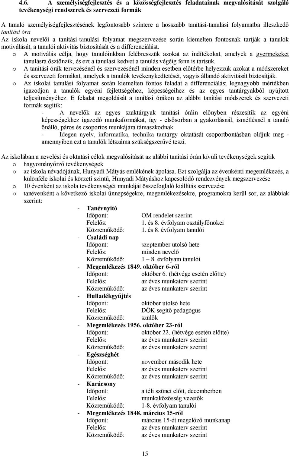 a differenciálást. A mtiválás célja, hgy tanulóinkban felébresszük azkat az indítékkat, amelyek a gyermekeket tanulásra ösztönzik, és ezt a tanulási kedvet a tanulás végéig fenn is tartsuk.