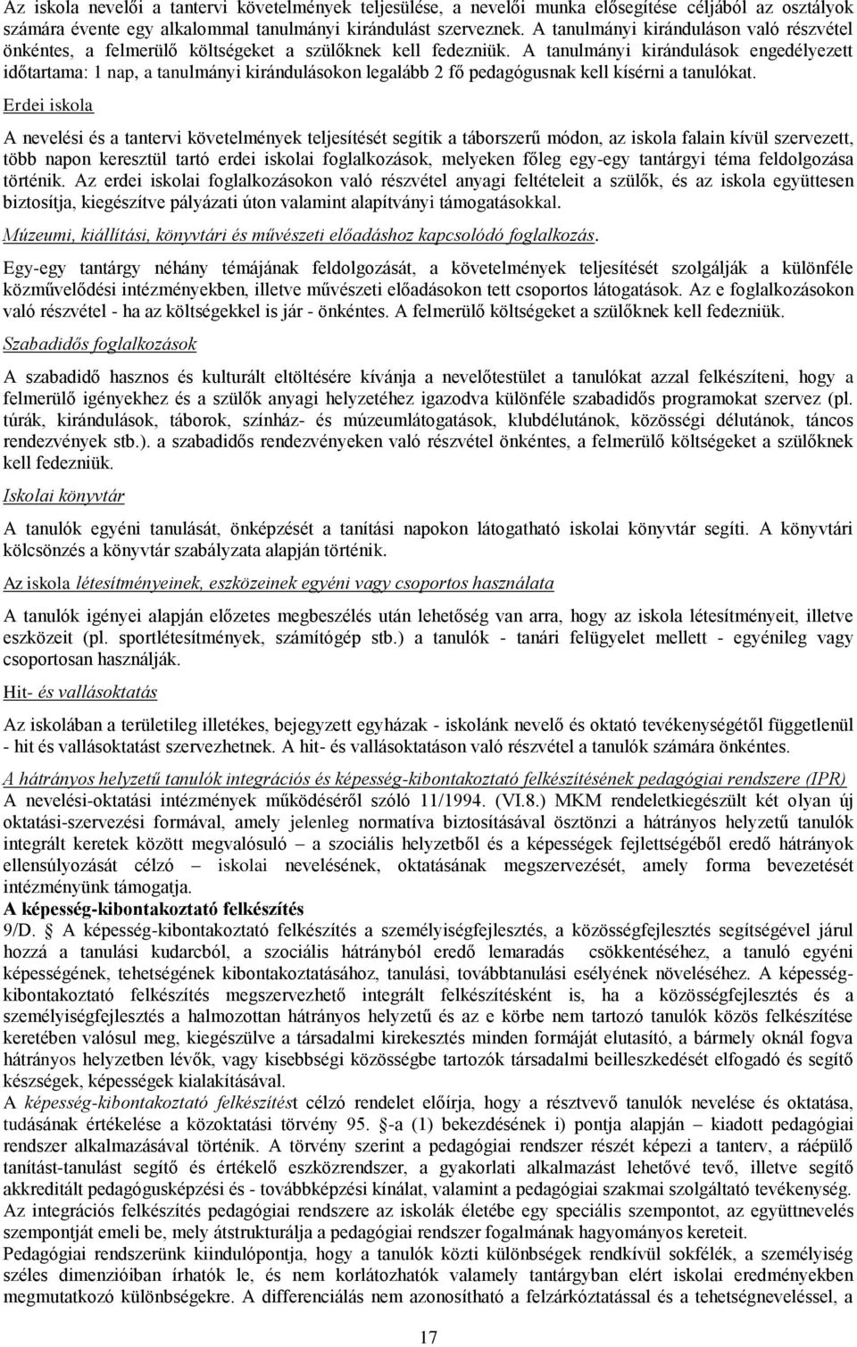 A tanulmányi kirándulásk engedélyezett időtartama: 1 nap, a tanulmányi kiránduláskn legalább 2 fő pedagógusnak kell kísérni a tanulókat.