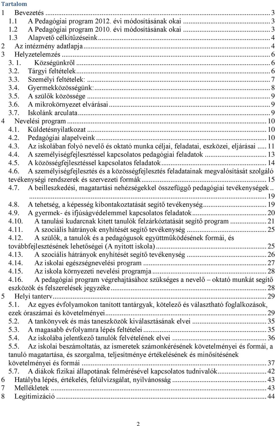 .. 9 3.7. Isklánk arculata... 9 4 Nevelési prgram... 10 4.1. Küldetésnyilatkzat... 10 4.2. Pedagógiai alapelveink... 10 4.3. Az isklában flyó nevelő és ktató munka céljai, feladatai, eszközei, eljárásai.