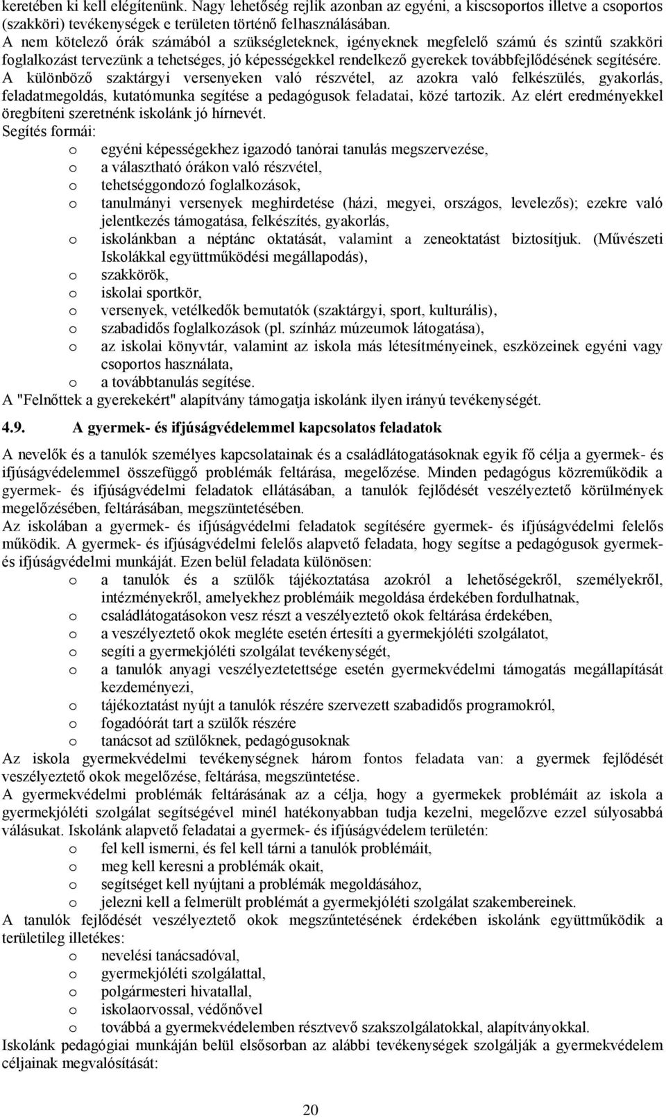 A különböző szaktárgyi versenyeken való részvétel, az azkra való felkészülés, gyakrlás, feladatmegldás, kutatómunka segítése a pedagógusk feladatai, közé tartzik.