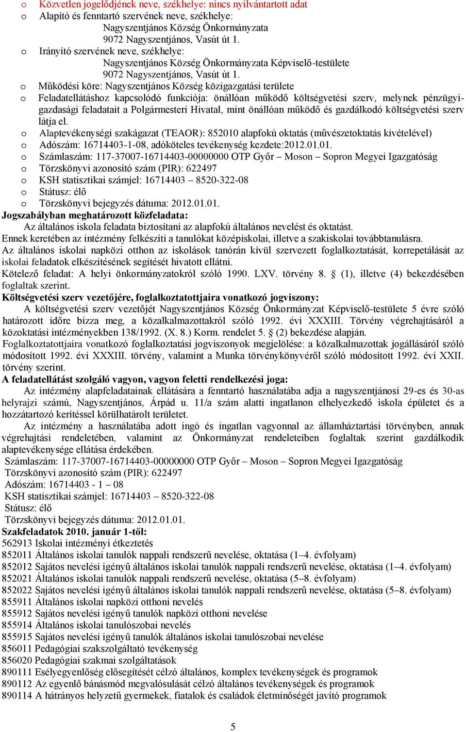 Működési köre: Nagyszentjáns Község közigazgatási területe Feladatellátáshz kapcslódó funkciója: önállóan működő költségvetési szerv, melynek pénzügyigazdasági feladatait a Plgármesteri Hivatal, mint