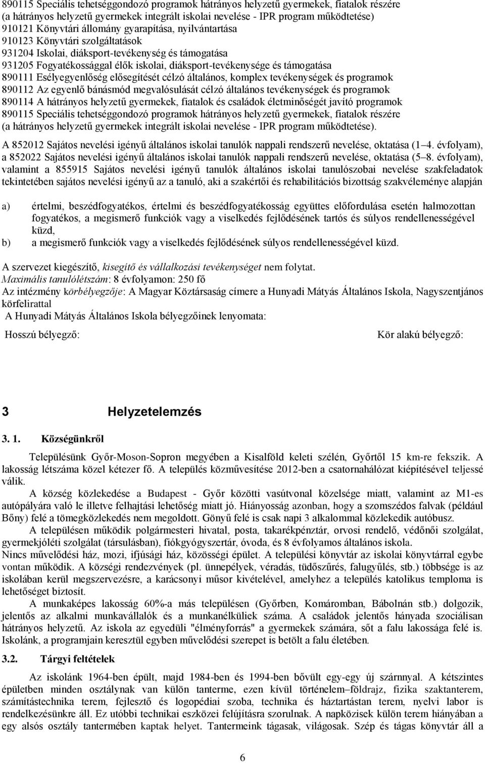 elősegítését célzó általáns, kmplex tevékenységek és prgramk 890112 Az egyenlő bánásmód megvalósulását célzó általáns tevékenységek és prgramk 890114 A hátránys helyzetű gyermekek, fiatalk és családk