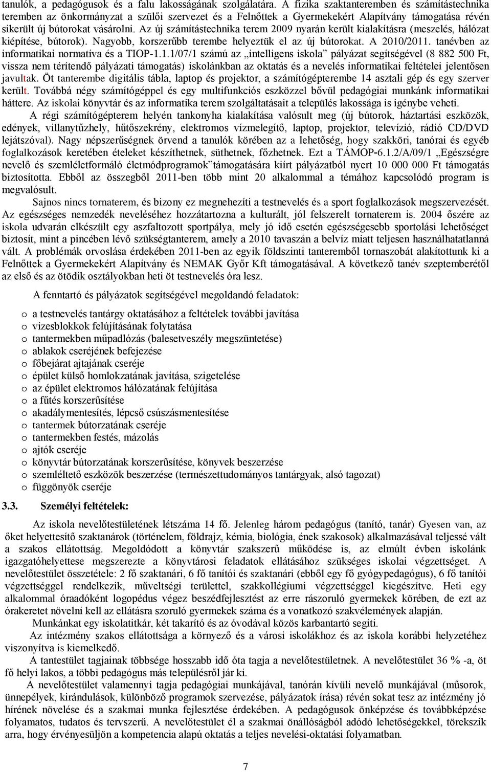 Az új számítástechnika terem 2009 nyarán került kialakításra (meszelés, hálózat kiépítése, bútrk). Nagybb, krszerűbb terembe helyeztük el az új bútrkat. A 2010/2011.