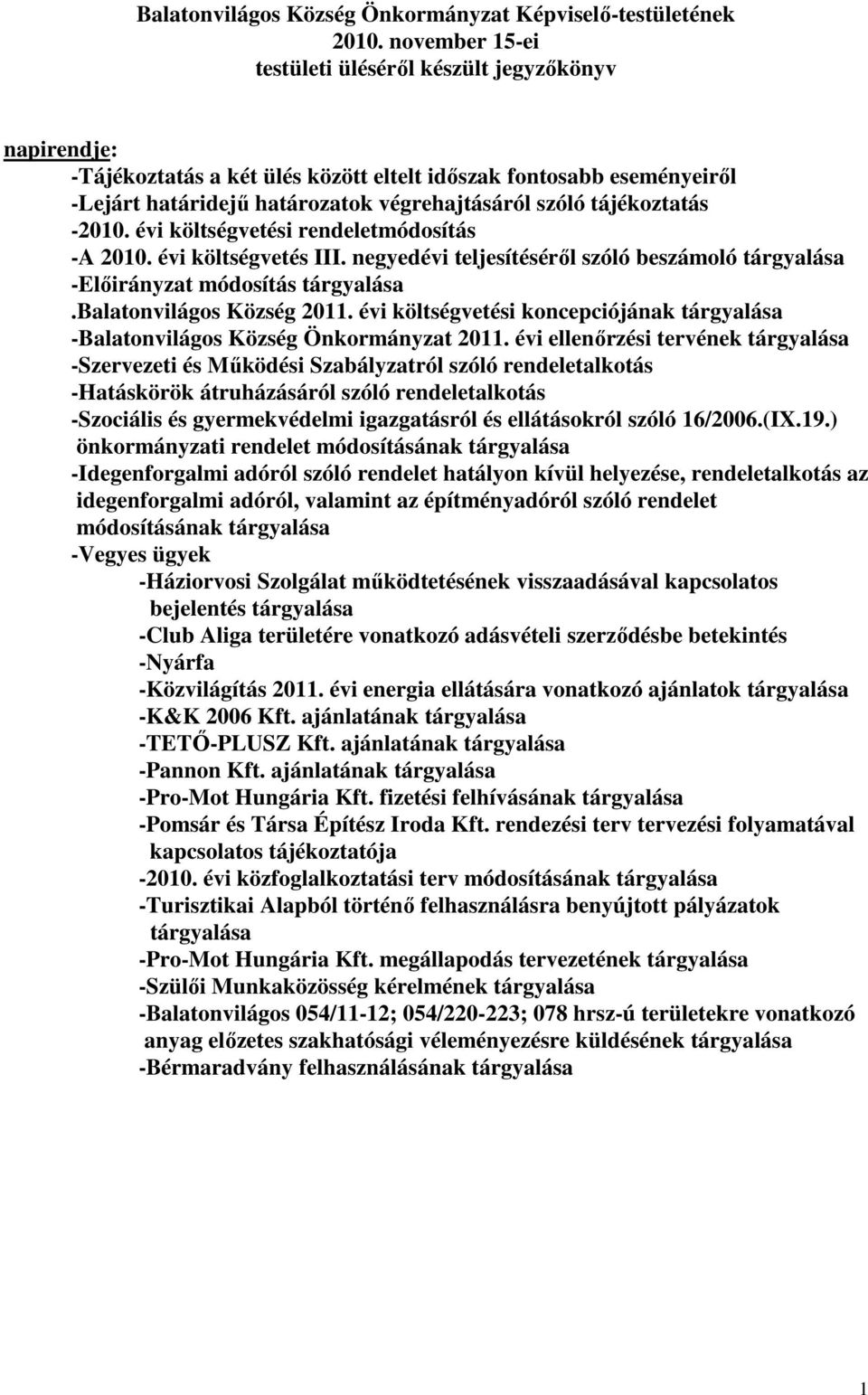 tájékoztatás -2010. évi költségvetési rendeletmódosítás -A 2010. évi költségvetés III. negyedévi teljesítésérıl szóló beszámoló tárgyalása -Elıirányzat módosítás tárgyalása.balatonvilágos Község 2011.