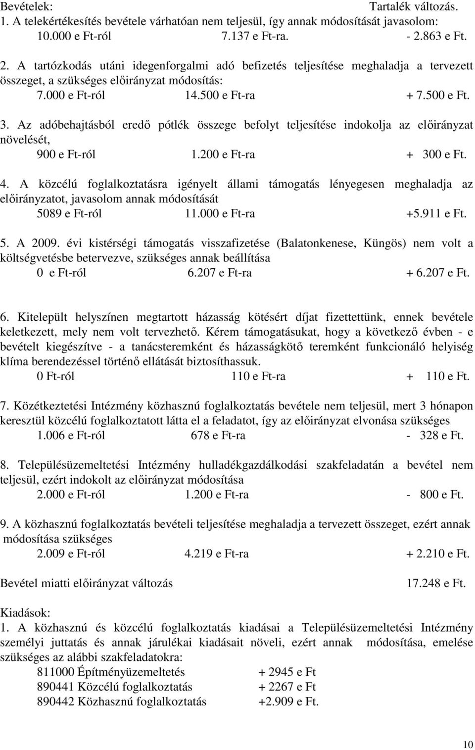 Az adóbehajtásból eredı pótlék összege befolyt teljesítése indokolja az elıirányzat növelését, 900 e Ft-ról 1.200 e Ft-ra + 300 e Ft. 4.