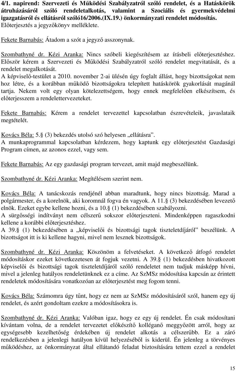 Kézi Aranka: Nincs szóbeli kiegészítésem az írásbeli elıterjesztéshez. Elıször kérem a Szervezeti és Mőködési Szabályzatról szóló rendelet megvitatását, és a rendelet megalkotását.