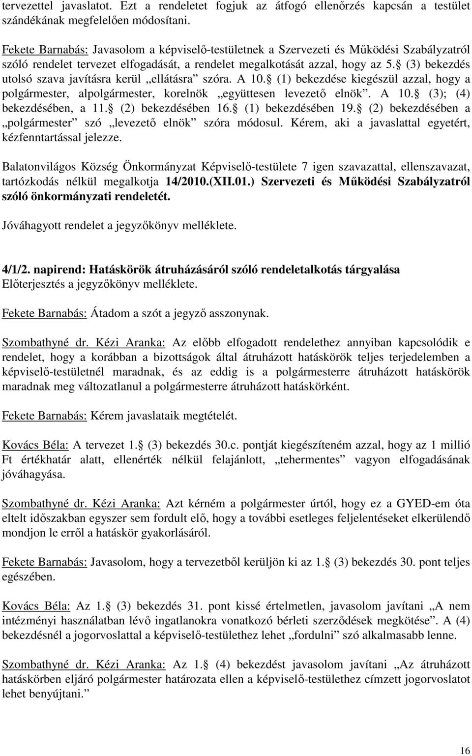 (3) bekezdés utolsó szava javításra kerül ellátásra szóra. A 10. (1) bekezdése kiegészül azzal, hogy a polgármester, alpolgármester, korelnök együttesen levezetı elnök. A 10. (3); (4) bekezdésében, a 11.