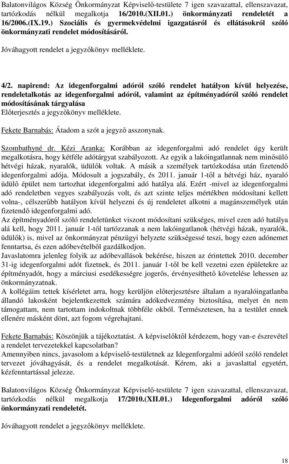 napirend: Az idegenforgalmi adóról szóló rendelet hatályon kívül helyezése, rendeletalkotás az idegenforgalmi adóról, valamint az építményadóról szóló rendelet módosításának tárgyalása Elıterjesztés