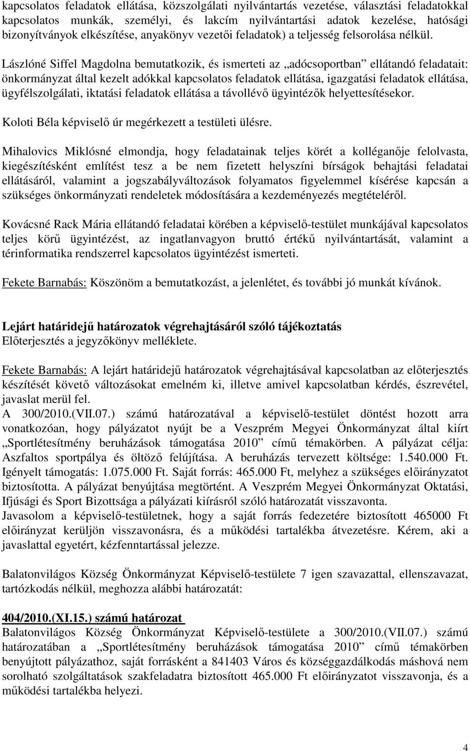 Lászlóné Siffel Magdolna bemutatkozik, és ismerteti az adócsoportban ellátandó feladatait: önkormányzat által kezelt adókkal kapcsolatos feladatok ellátása, igazgatási feladatok ellátása,