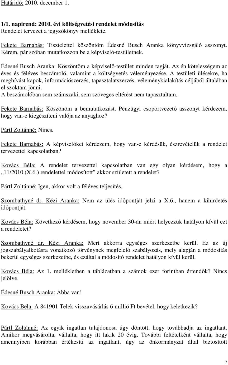 Édesné Busch Aranka: Köszöntöm a képviselı-testület minden tagját. Az én kötelességem az éves és féléves beszámoló, valamint a költségvetés véleményezése.