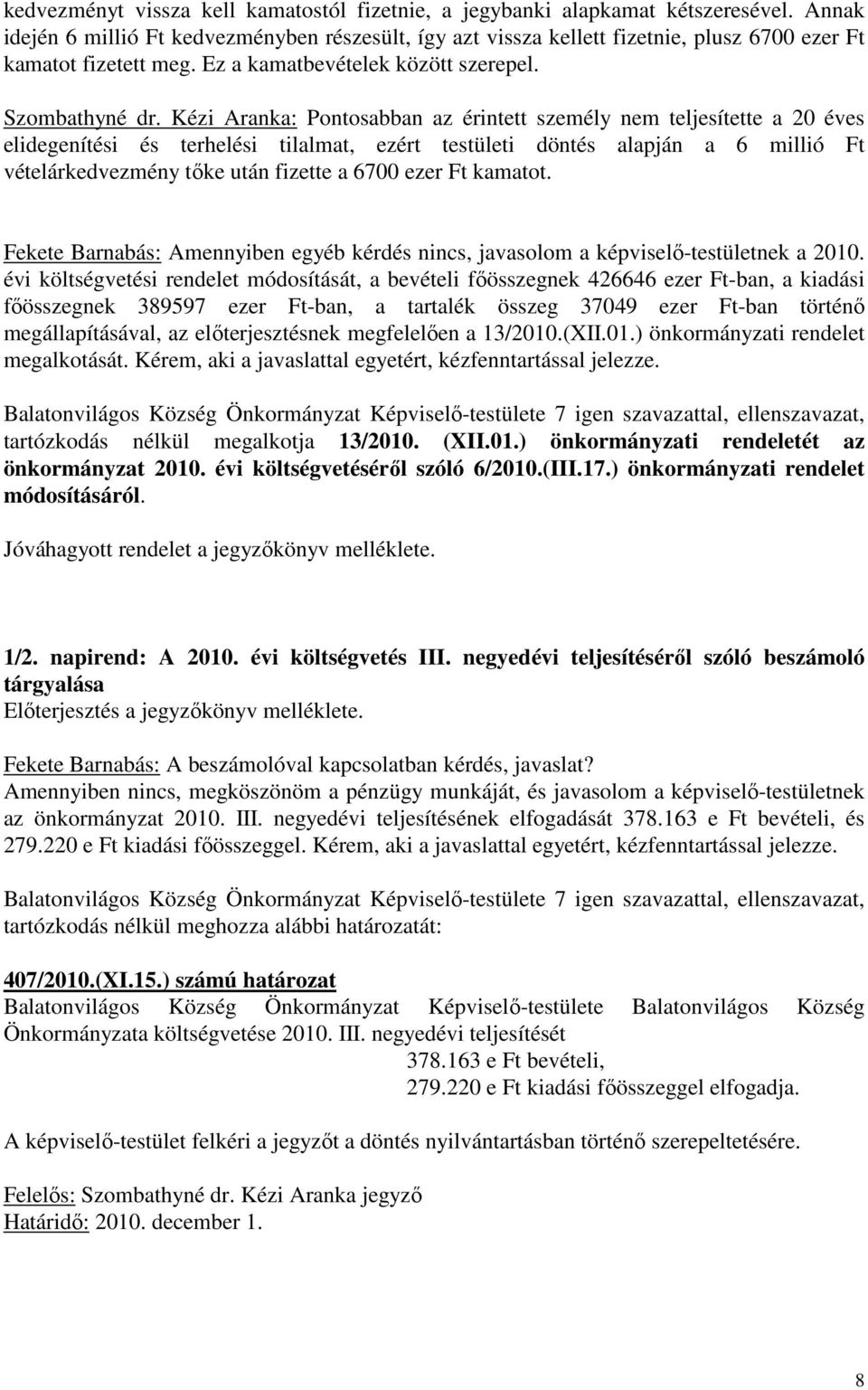 Kézi Aranka: Pontosabban az érintett személy nem teljesítette a 20 éves elidegenítési és terhelési tilalmat, ezért testületi döntés alapján a 6 millió Ft vételárkedvezmény tıke után fizette a 6700