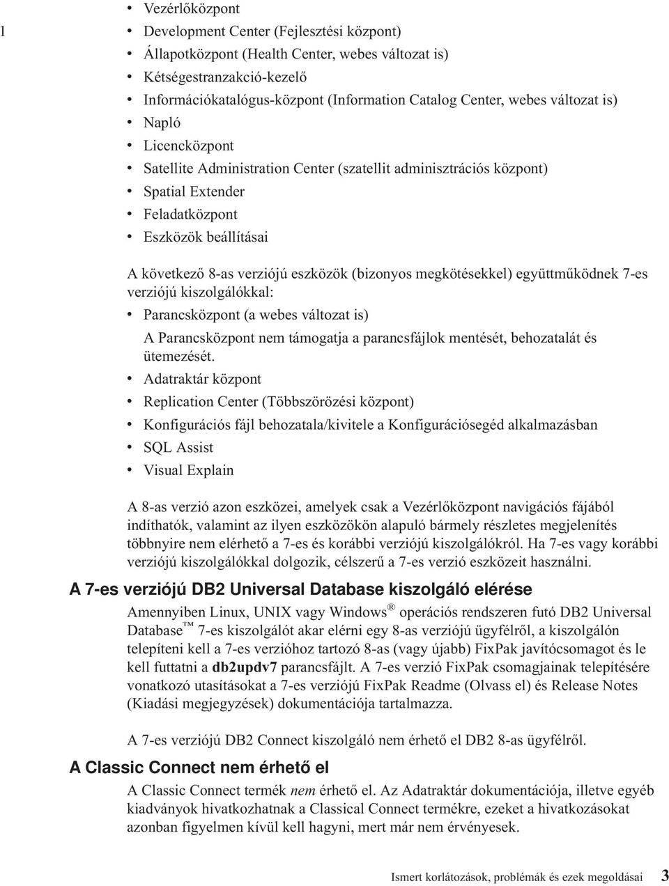 eszközök (bizonyos megkötésekkel) együttműködnek 7-es verziójú kiszolgálókkal: v Parancsközpont (a webes változat is) A Parancsközpont nem támogatja a parancsfájlok mentését, behozatalát és