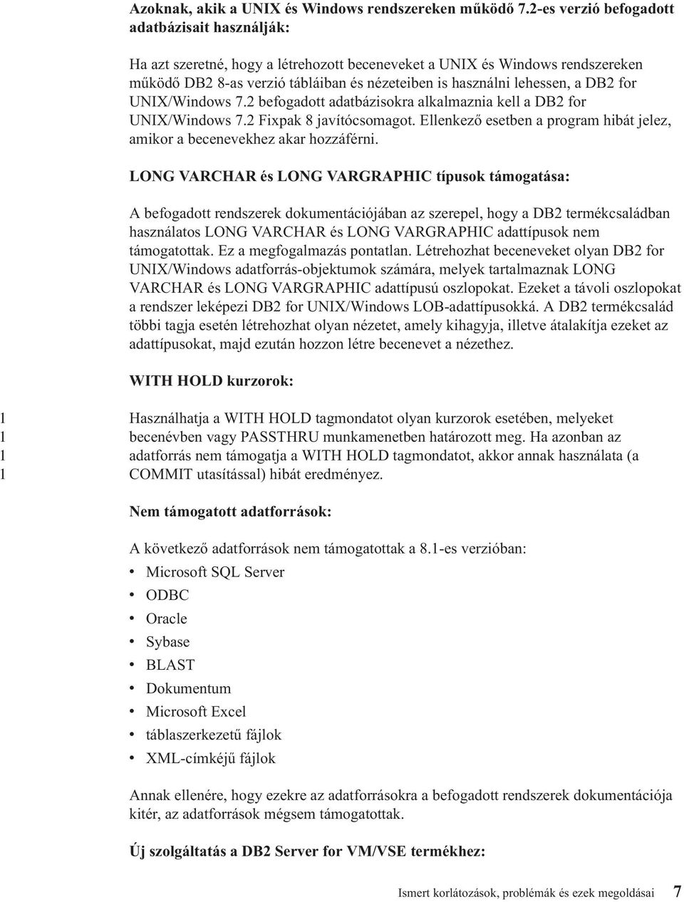 DB2 for UNIX/Windows 7.2 befogadott adatbázisokra alkalmaznia kell a DB2 for UNIX/Windows 7.2 Fixpak 8 javítócsomagot. Ellenkező esetben a program hibát jelez, amikor a becenevekhez akar hozzáférni.