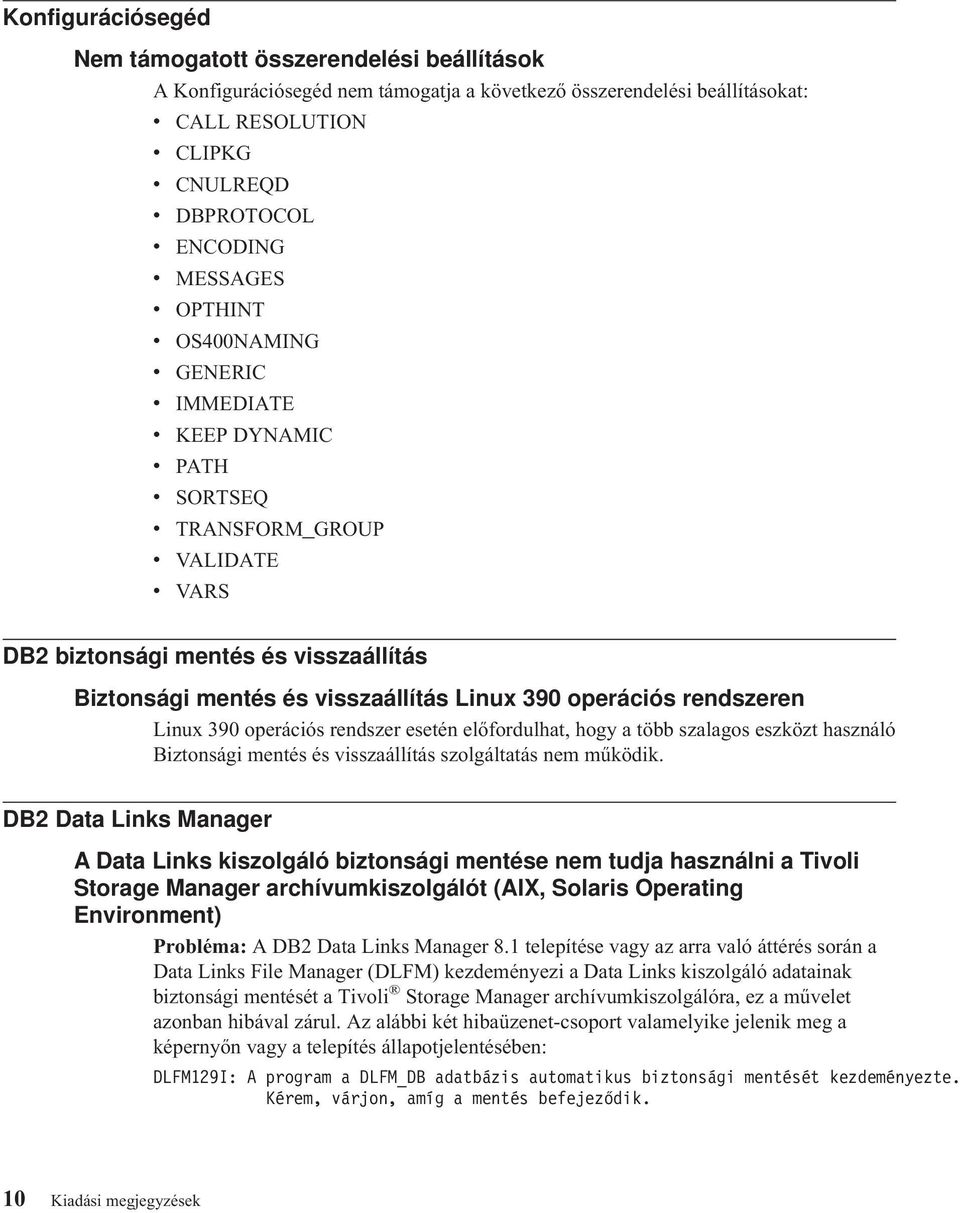 Linux 390 operációs rendszeren Linux 390 operációs rendszer esetén előfordulhat, hogy a több szalagos eszközt használó Biztonsági mentés és visszaállítás szolgáltatás nem működik.