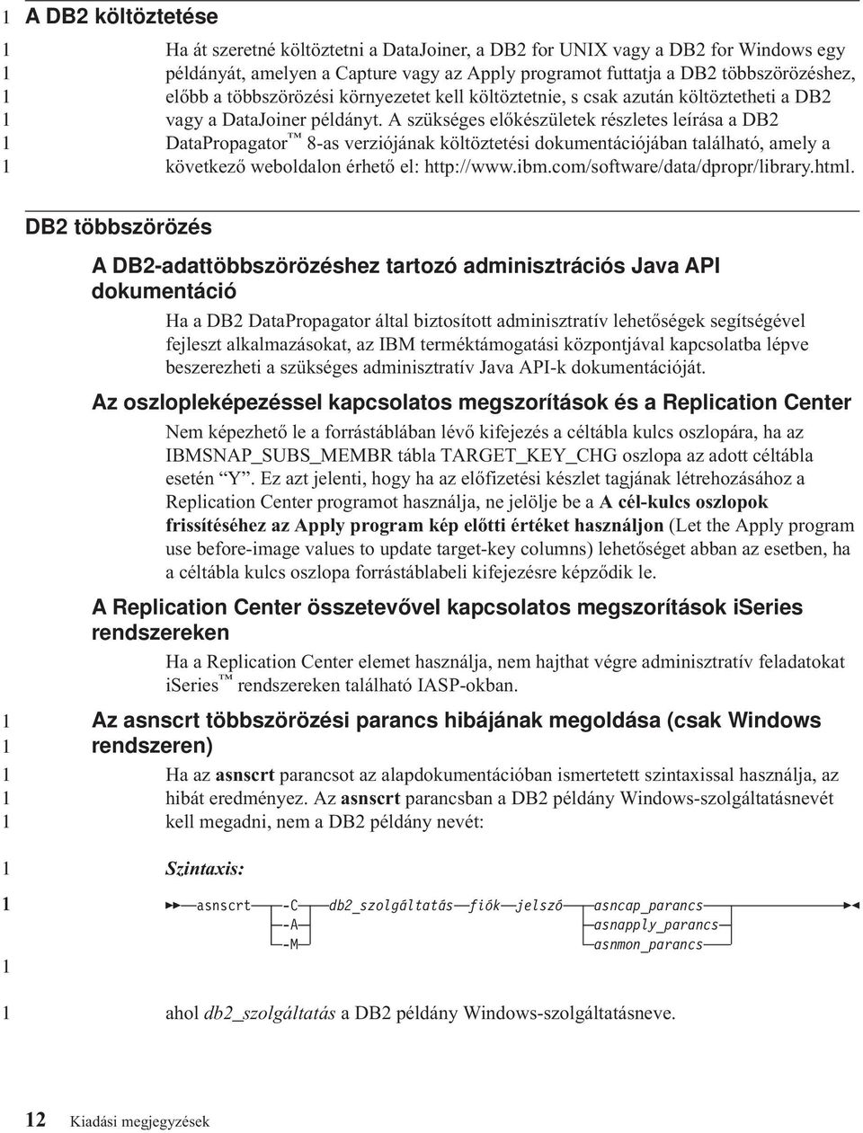 A szükséges előkészületek részletes leírása a DB2 DataPropagator 8-as verziójának költöztetési dokumentációjában található, amely a következő weboldalon érhető el: http://www.ibm.