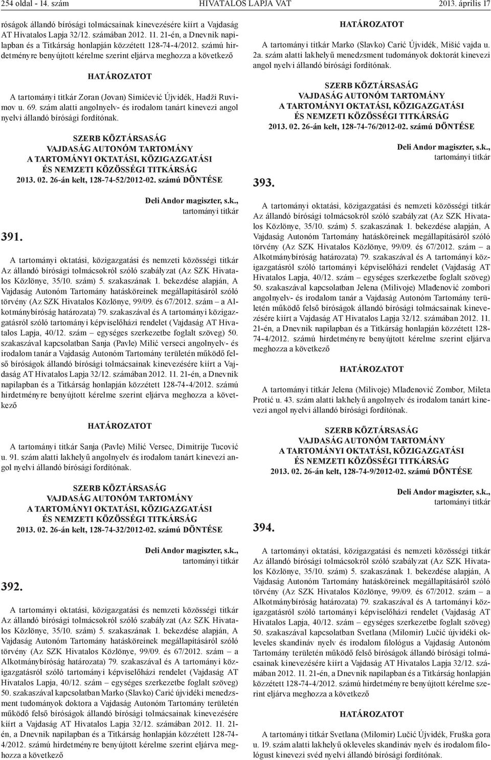 szám alatti angolnyelv- és irodalom tanárt kinevezi angol nyelvi állandó bírósági fordítónak. 391. 2013. 02. 26-án kelt, 128-74-52/2012-02. számú DÖNTÉSE Alkotmánybíróság Hivatalos Lapja, 40/12.