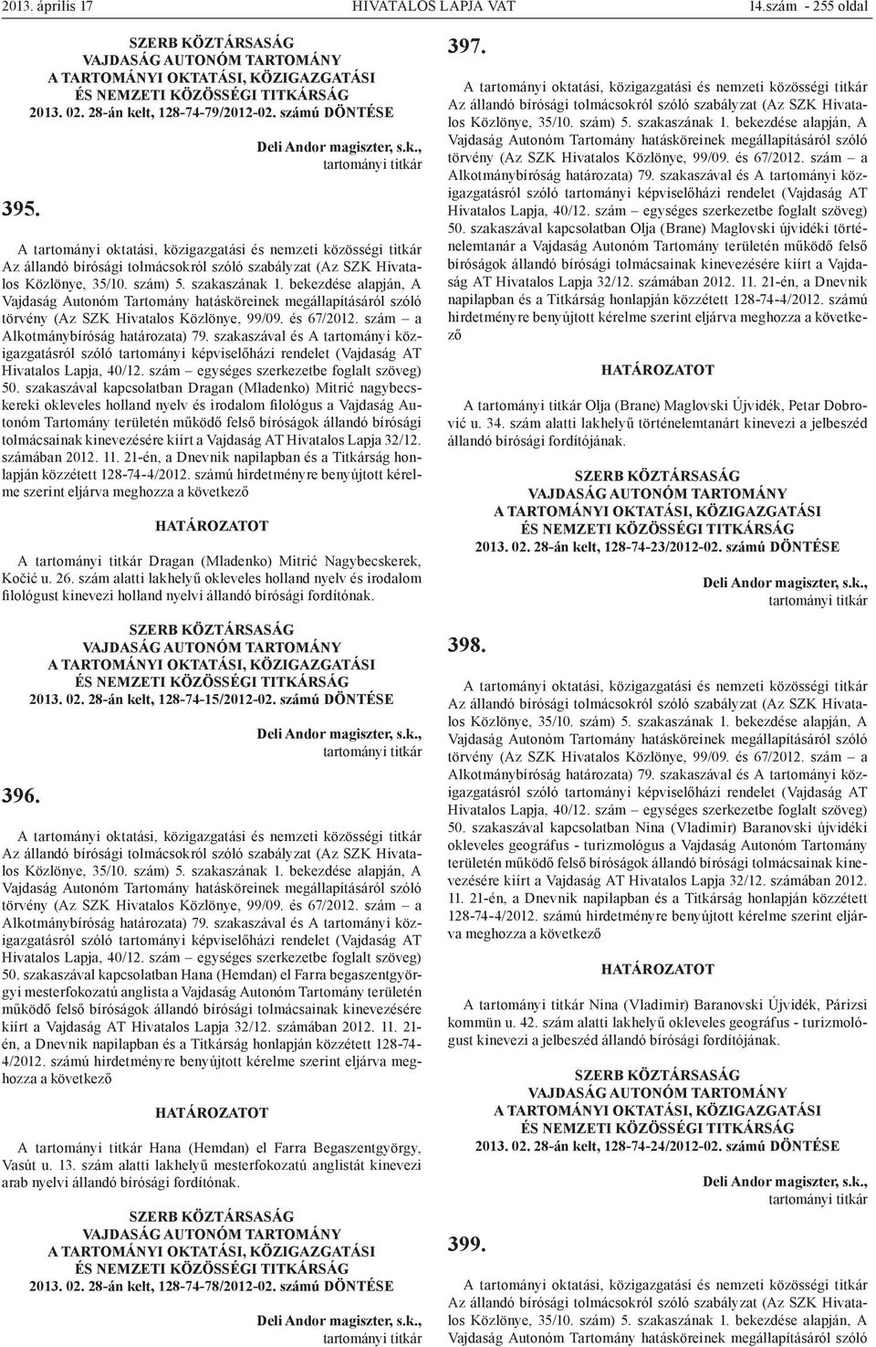 tolmácsainak kinevezésére kiírt a Vajdaság AT Hivatalos Lapja 32/12. számában 2012. 11. 21-én, a Dnevnik napilapban és a Titkárság honlapján közzétett 128-74-4/2012.