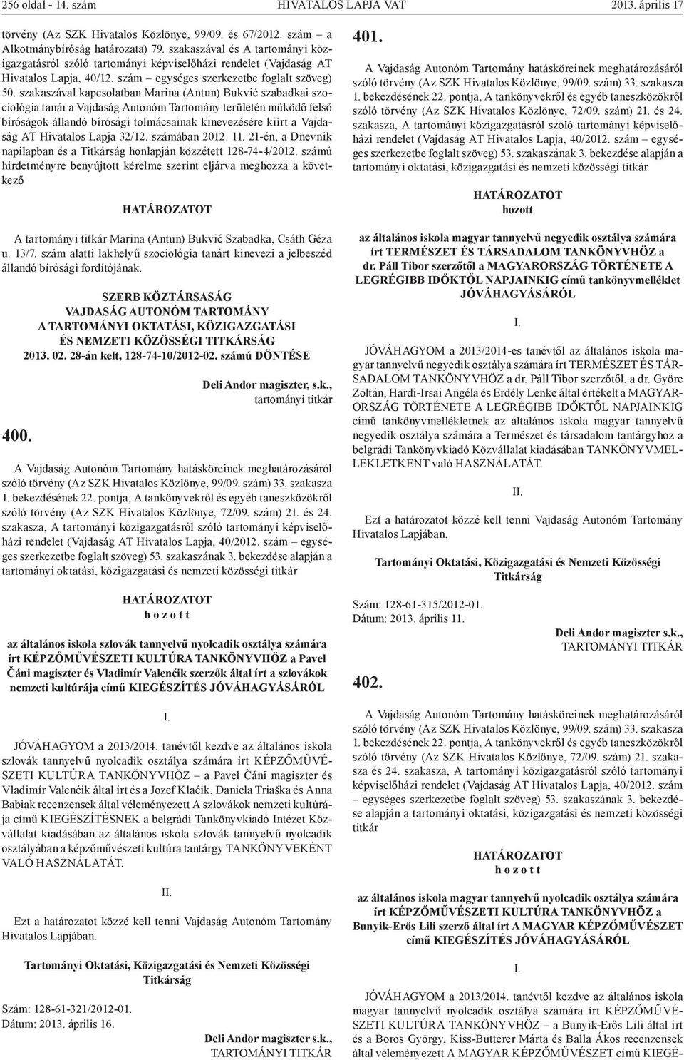 Hivatalos Lapja 32/12. számában 2012. 11. 21-én, a Dnevnik napilapban és a Titkárság honlapján közzétett 128-74-4/2012.