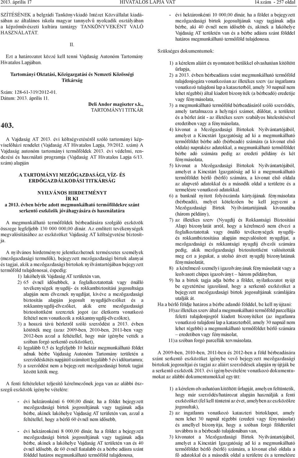 HASZNÁLATÁT. Ezt a határozatot közzé kell tenni Vajdaság Autonóm Tartomány Hivatalos Lapjában. Tartományi Oktatási, Közigazgatási és Nemzeti Közösségi Titkárság Szám: 128-61-319/2012-01. Dátum: 2013.