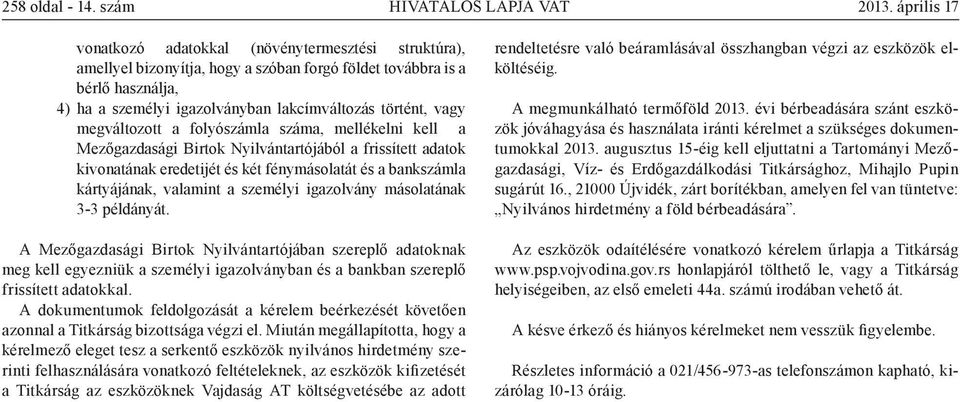 vagy megváltozott a folyószámla száma, mellékelni kell a Mezőgazdasági Birtok Nyilvántartójából a frissített adatok kivonatának eredetijét és két fénymásolatát és a bankszámla kártyájának, valamint a