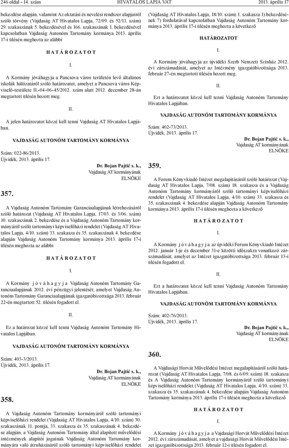 április 17-i ülésén meghozta az alábbi H A T Á R O Z A T O T A Kormány jóváhagyja a Pancsova város területén levő általános iskolák hálózatáról szóló határozatot, amelyet a Pancsova város