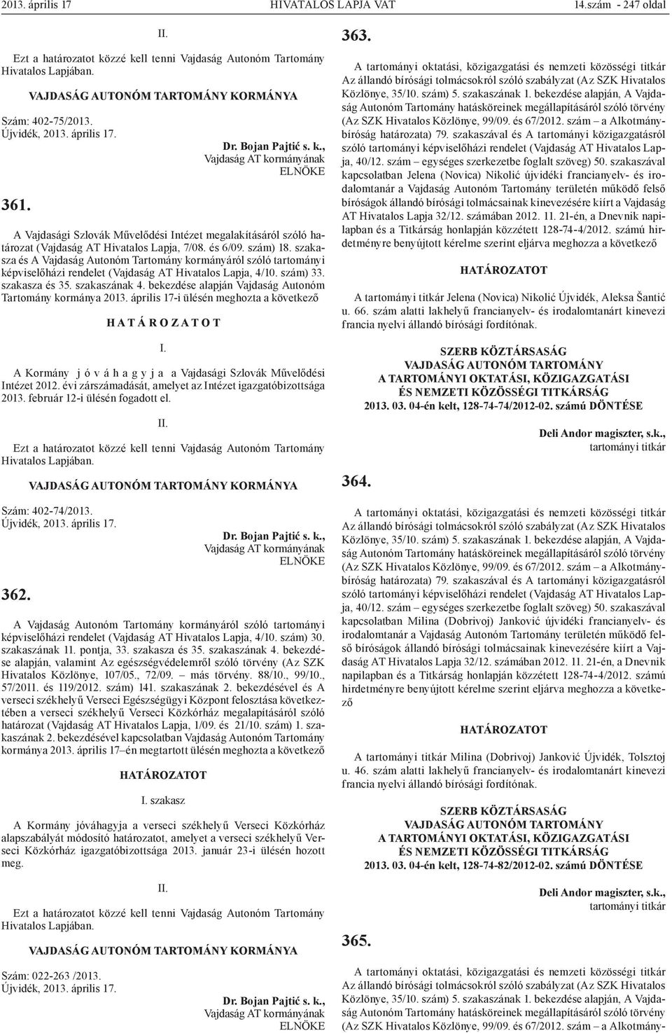 szakasza és A Vajdaság Autonóm Tartomány kormányáról szóló tartományi képviselőházi rendelet (Vajdaság AT Hivatalos Lapja, 4/10. szám) 33. szakasza és 35. szakaszának 4.