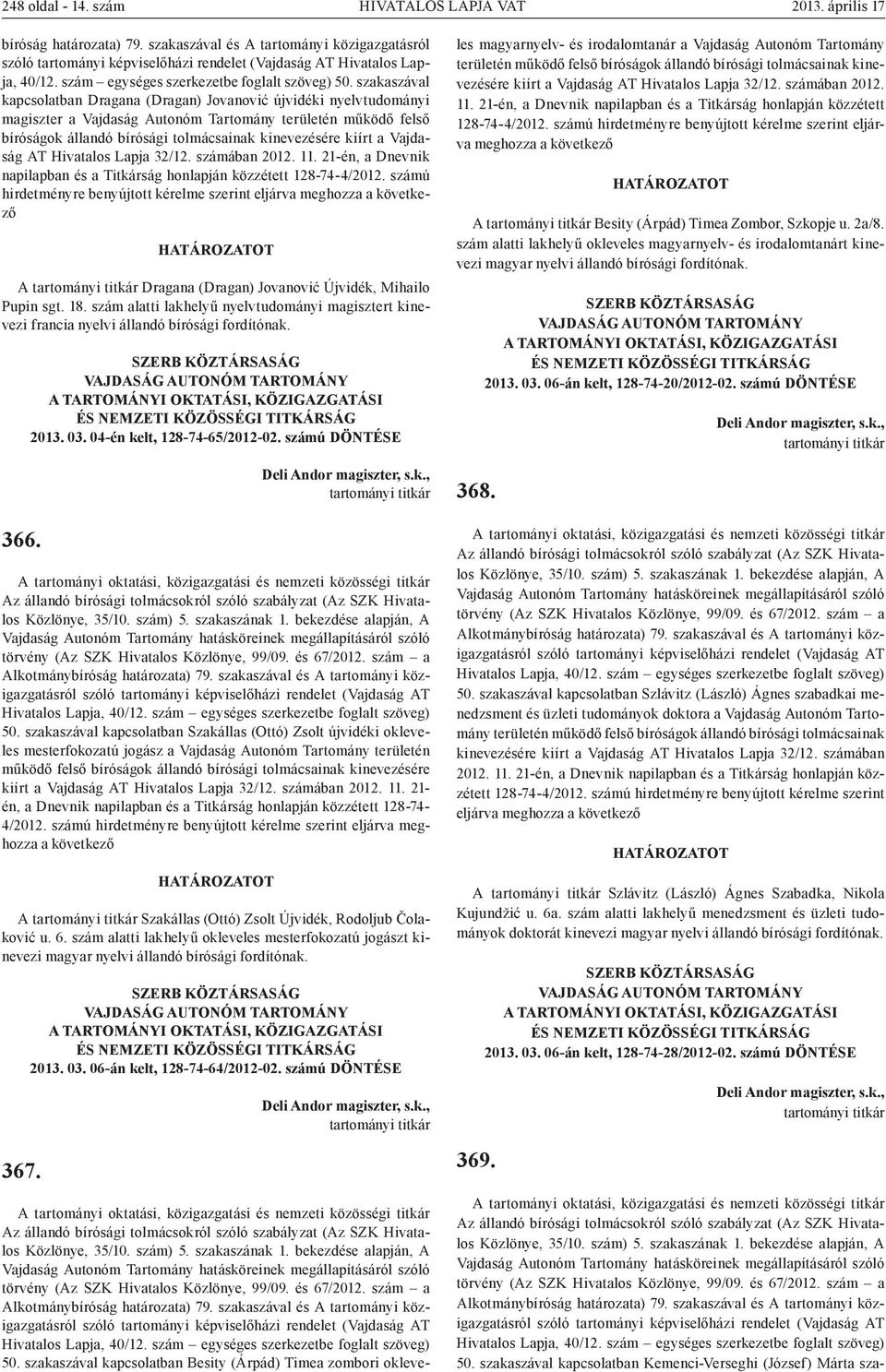 tolmácsainak kinevezésére kiírt a Vajdaság AT Hivatalos Lapja 32/12. számában 2012. 11. 21-én, a Dnevnik napilapban és a Titkárság honlapján közzétett 128-74-4/2012.