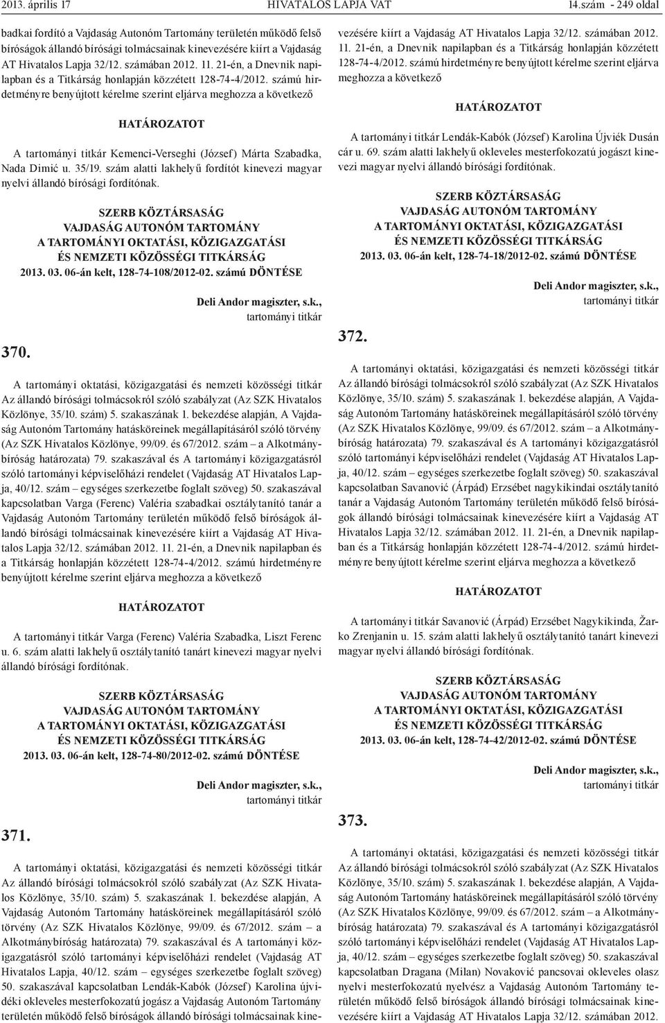 21-én, a Dnevnik napilapban és a Titkárság honlapján közzétett 128-74-4/2012. számú hirdetményre benyújtott kérelme szerint eljárva A Kemenci-Verseghi (József) Márta Szabadka, Nada Dimić u. 35/19.