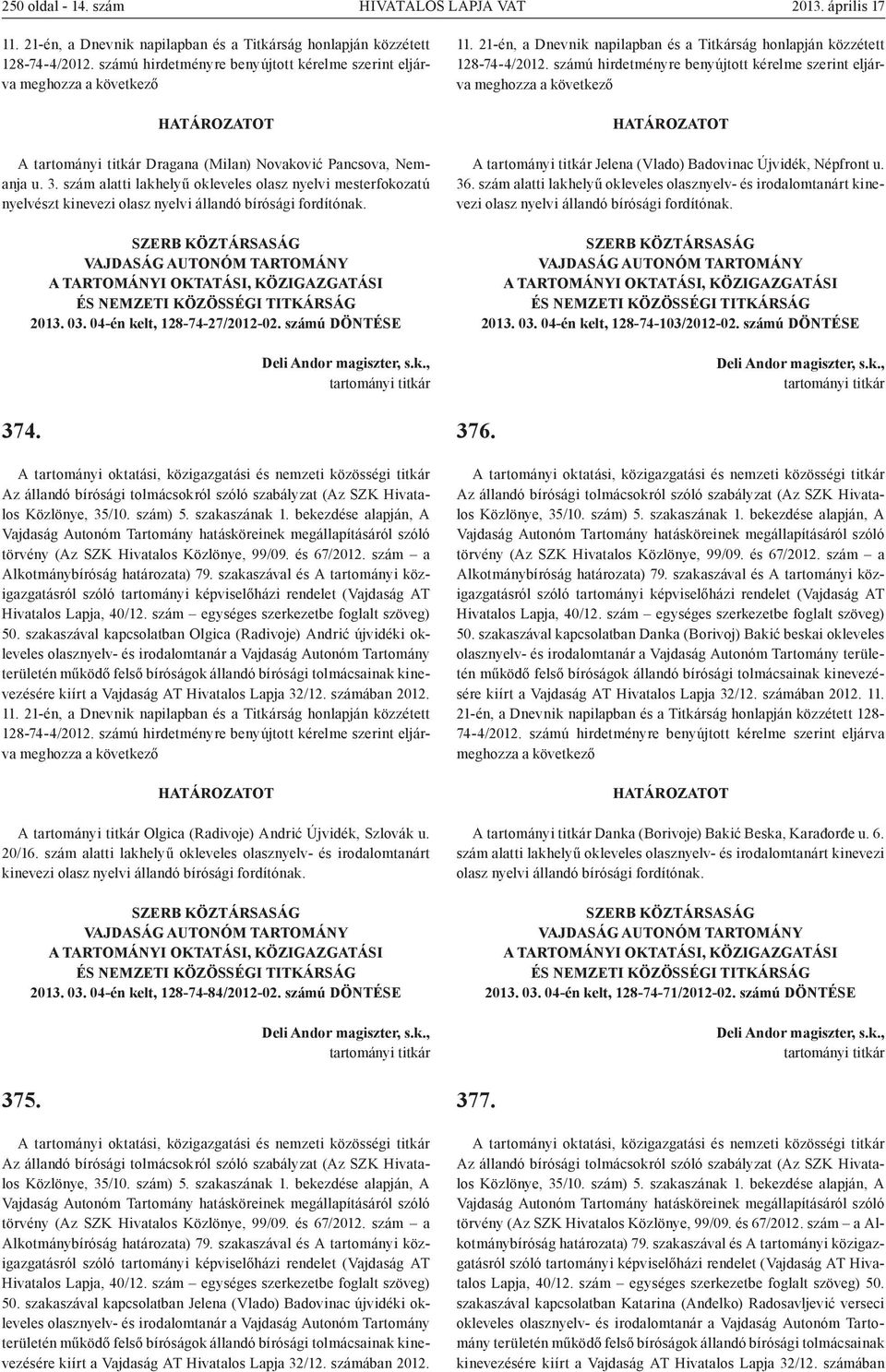 szakaszával kapcsolatban Olgica (Radivoje) Andrić újvidéki okleveles olasznyelv- és irodalomtanár a Vajdaság Autonóm Tartomány területén A Olgica (Radivoje) Andrić Újvidék, Szlovák u. 20/16.